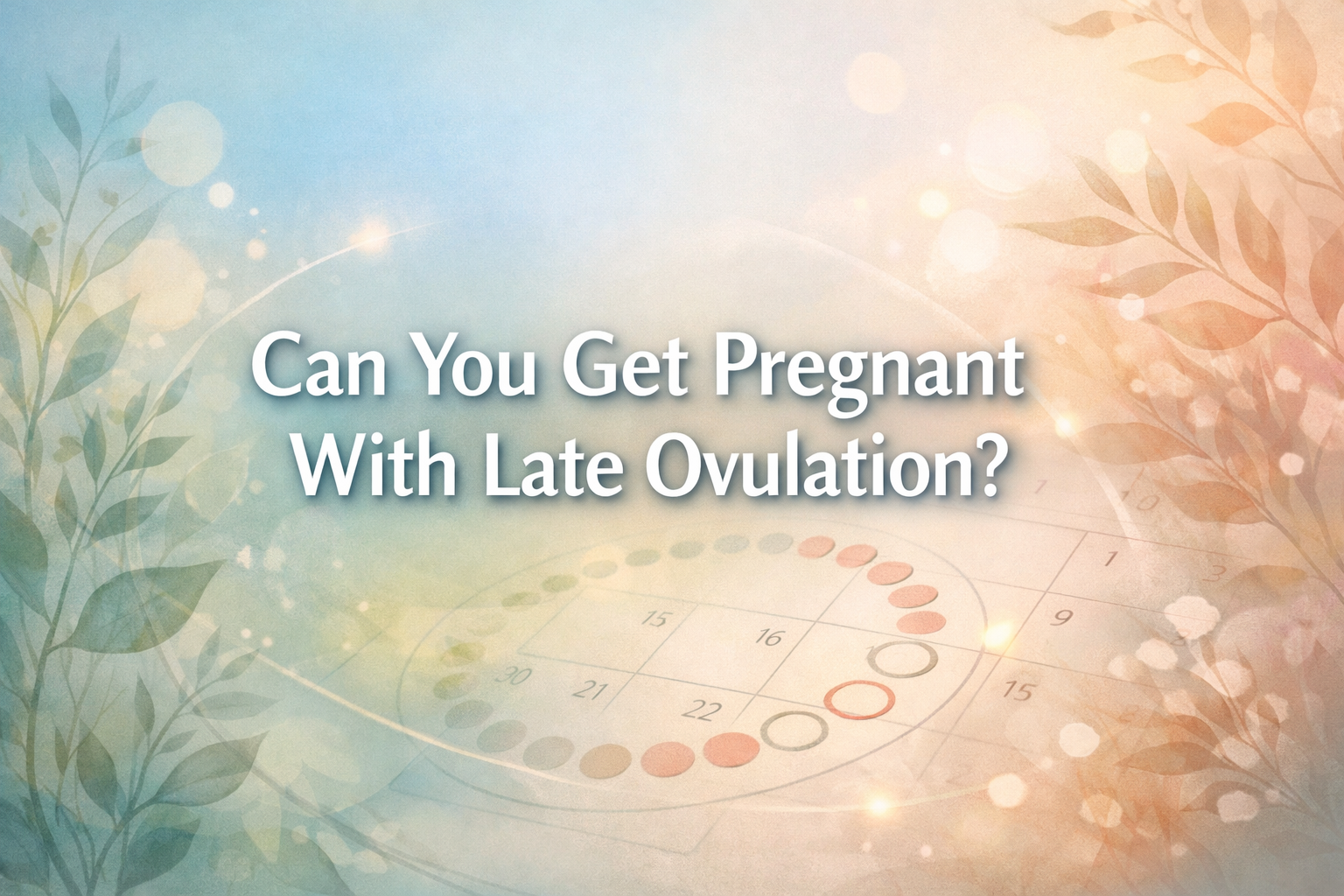 Can You Get Pregnant With Late Ovulation?