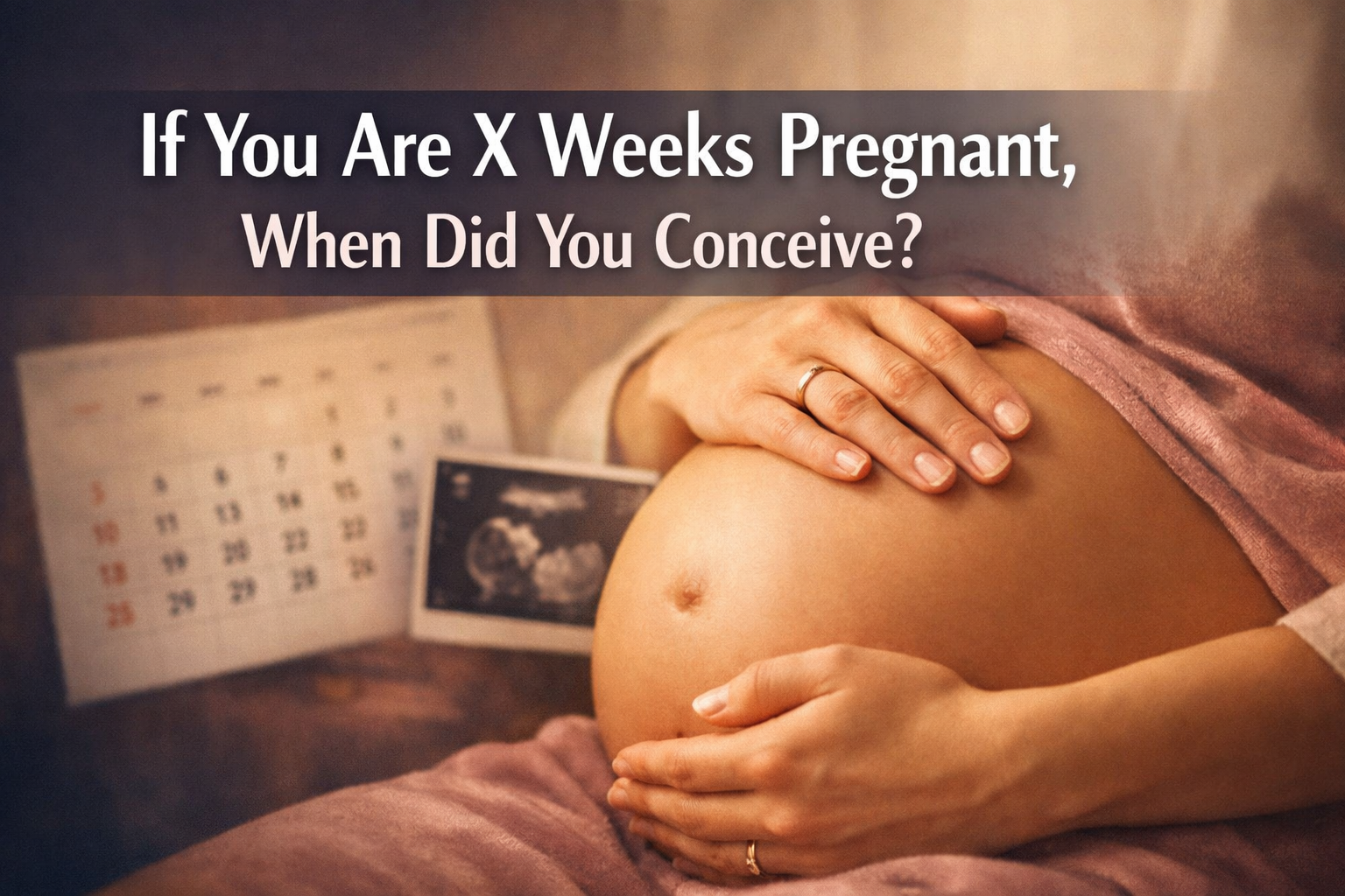 If You Are X Weeks Pregnant, When Did You Conceive?